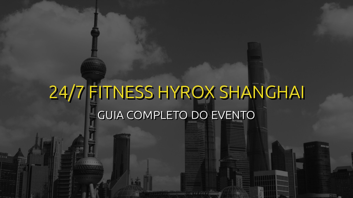 24/7 FITNESS HYROX Shanghai (Mai) 2026: Data, Local e Como se Preparar!